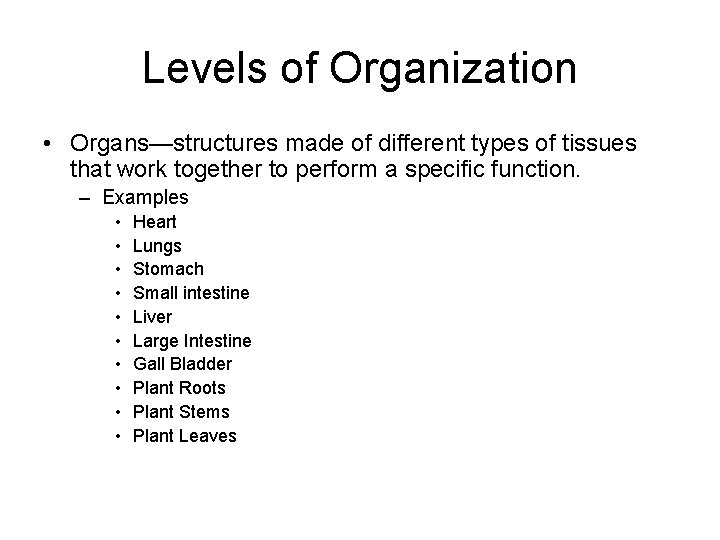 Levels of Organization • Organs—structures made of different types of tissues that work together