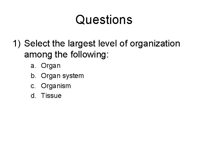 Questions 1) Select the largest level of organization among the following: a. b. c.