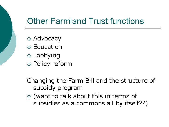 Other Farmland Trust functions ¡ ¡ Advocacy Education Lobbying Policy reform Changing the Farm