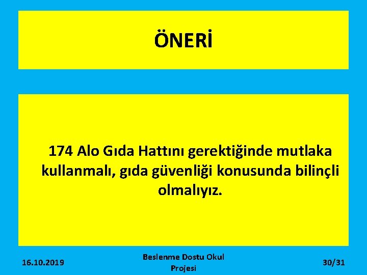 ÖNERİ 174 Alo Gıda Hattını gerektiğinde mutlaka kullanmalı, gıda güvenliği konusunda bilinçli olmalıyız. 16.