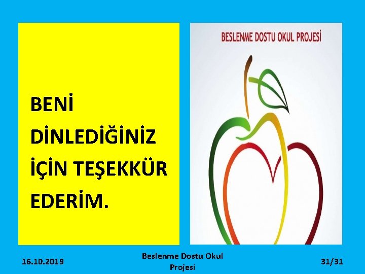 BENİ DİNLEDİĞİNİZ İÇİN TEŞEKKÜR EDERİM. 16. 10. 2019 Beslenme Dostu Okul Projesi 31/31 