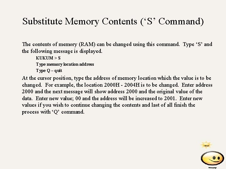 Substitute Memory Contents (‘S’ Command) The contents of memory (RAM) can be changed using