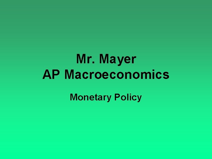 ppt - mr. mayer ap macroeconomics powerpoint... Mr Mayer AP Macroeconomics Monetary Policy Monetary Policy