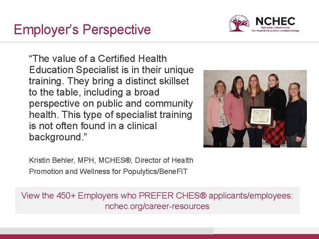 Employer’s Perspective “The value of a Certified Health Education Specialist is in their unique