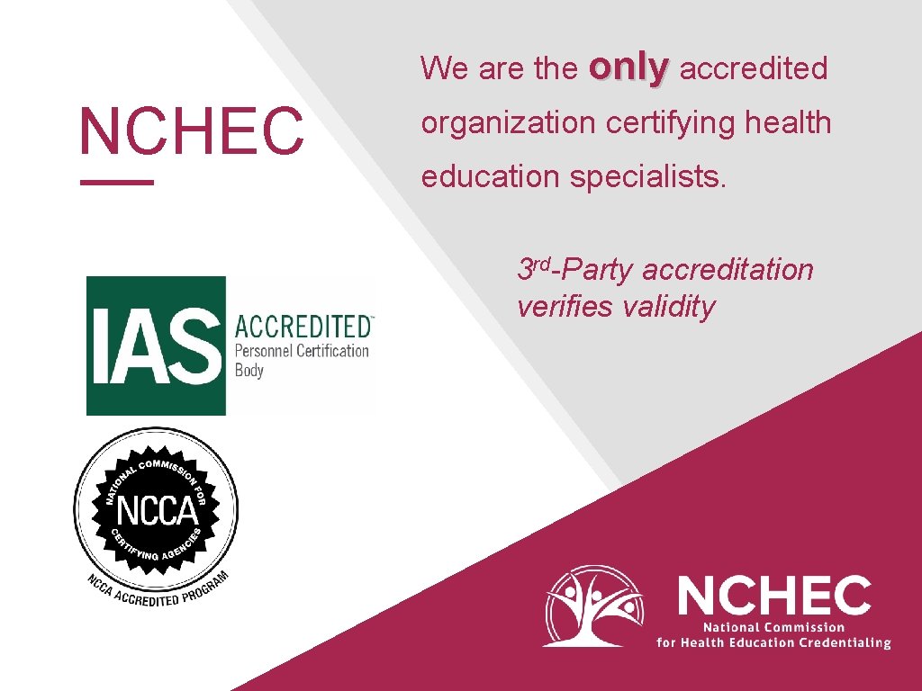 We are the only accredited NCHEC organization certifying health education specialists. 3 rd-Party accreditation