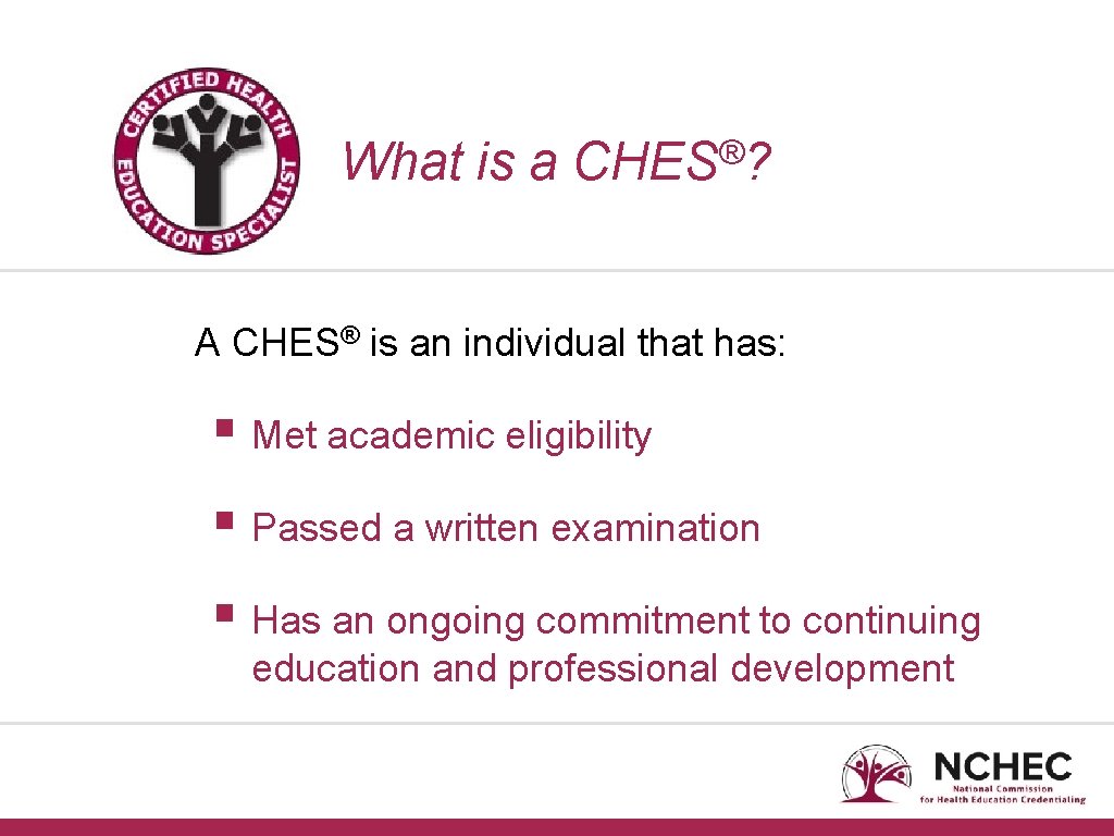 What is a ® CHES ? A CHES® is an individual that has: §