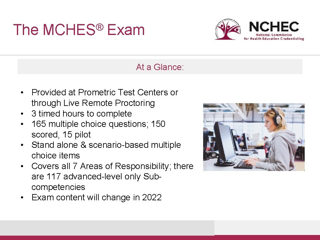 The ® MCHES Exam At a Glance: • Provided at Prometric Test Centers or