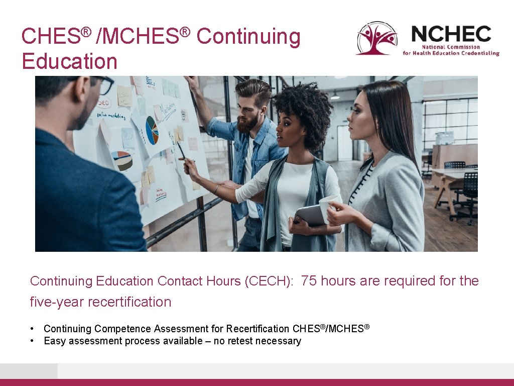 CHES® /MCHES® Continuing Education Contact Hours (CECH): 75 hours are required for the five-year