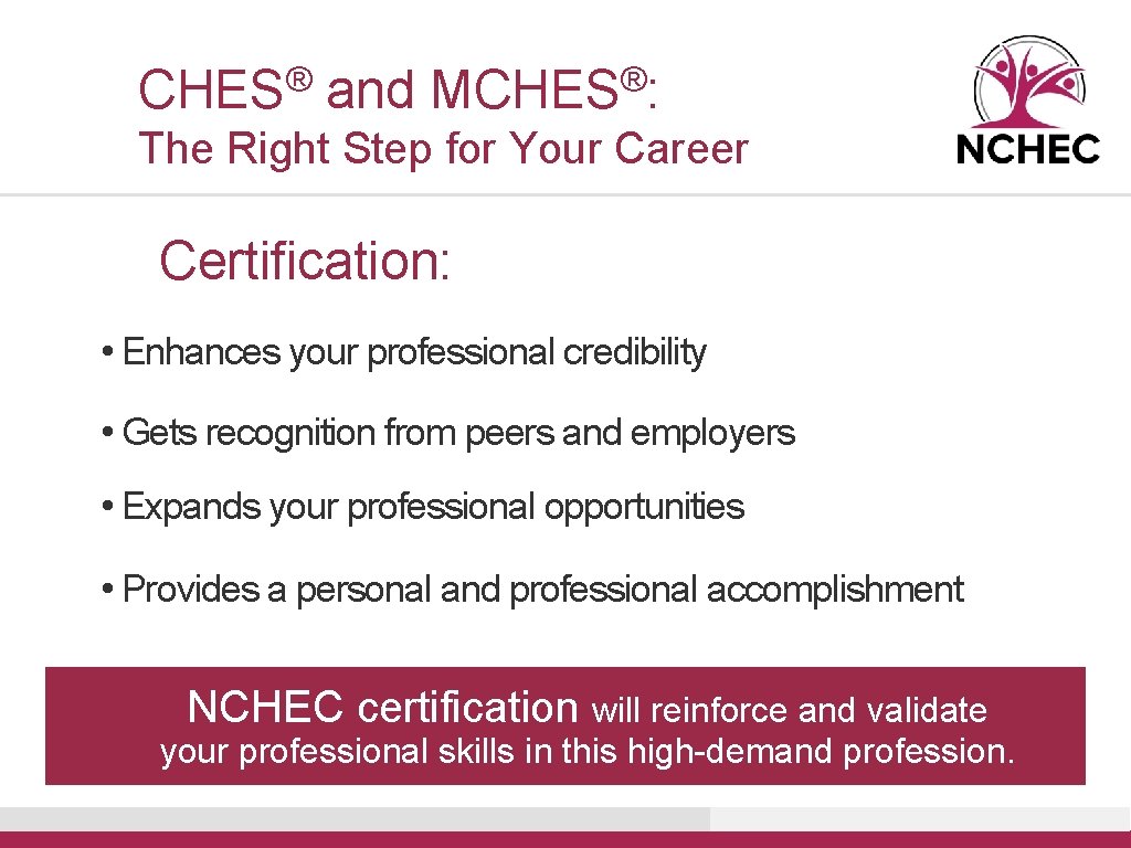 ® CHES and ® MCHES : The Right Step for Your Career Certification: •