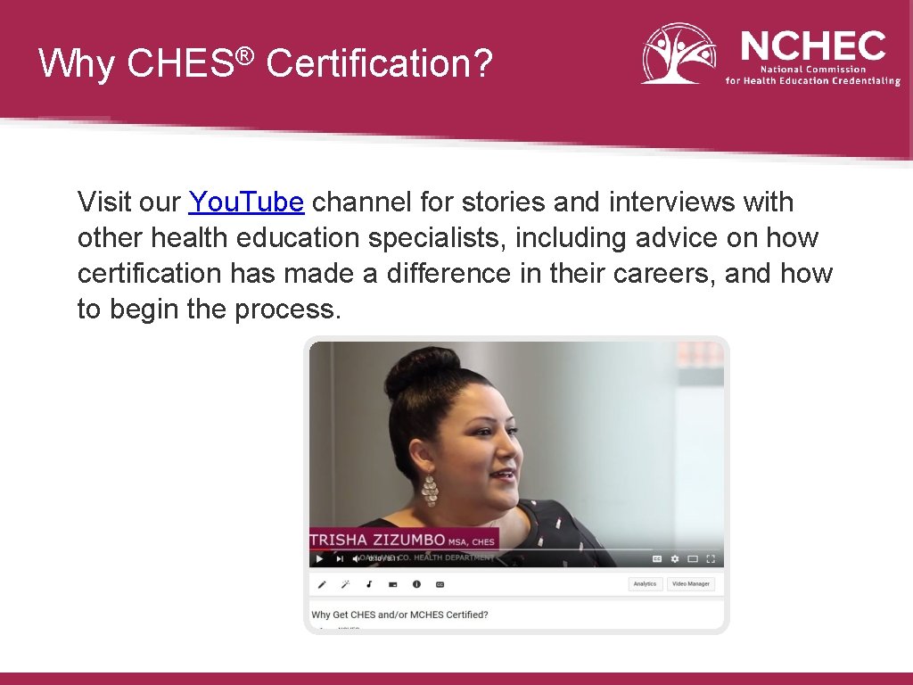 Why CHES® Certification? Visit our You. Tube channel for stories and interviews with other