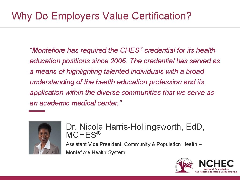Why Do Employers Value Certification? “Montefiore has required the CHES® credential for its health