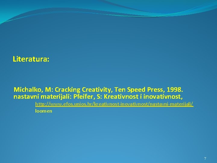 Literatura: Michalko, M: Cracking Creativity, Ten Speed Press, 1998. nastavni materijali: Pfeifer, S: Kreativnost