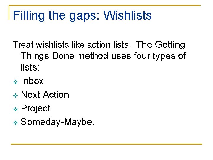 Filling the gaps: Wishlists Treat wishlists like action lists. The Getting Things Done method