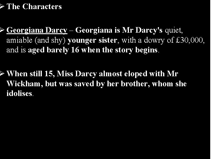 Ø The Characters Ø Georgiana Darcy – Georgiana is Mr Darcy's quiet, amiable (and