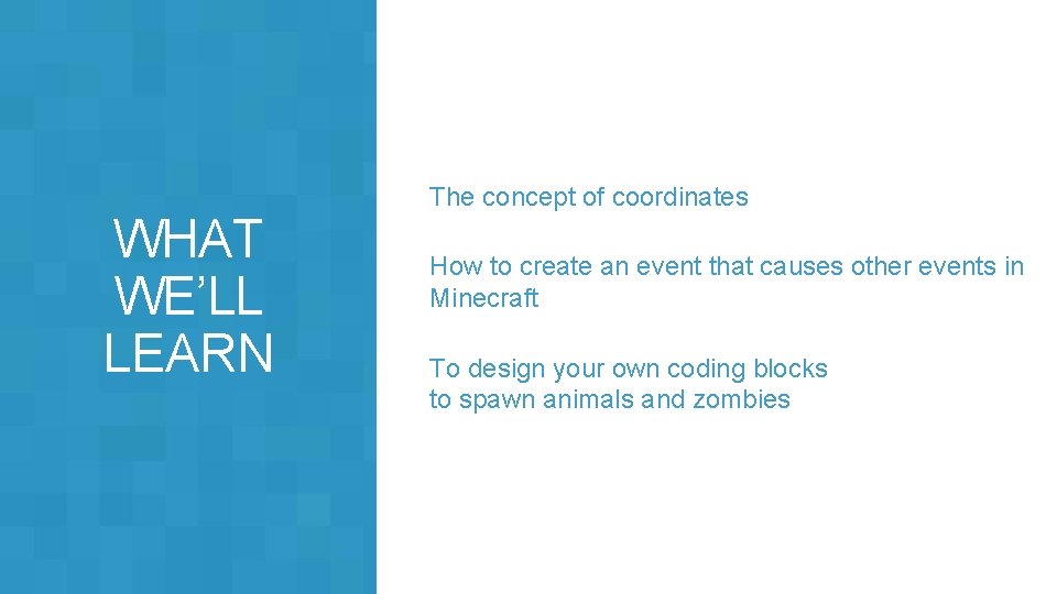 WHAT WE’LL LEARN The concept of coordinates How to create an event that causes