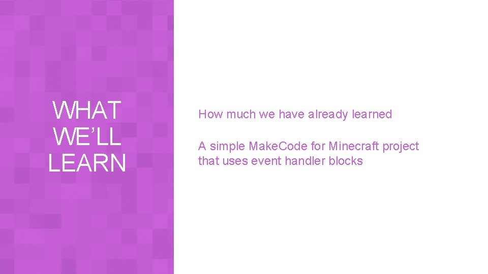 WHAT WE’LL LEARN How much we have already learned A simple Make. Code for
