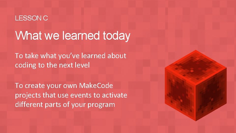 LESSON C What we learned today To take what you’ve learned about coding to