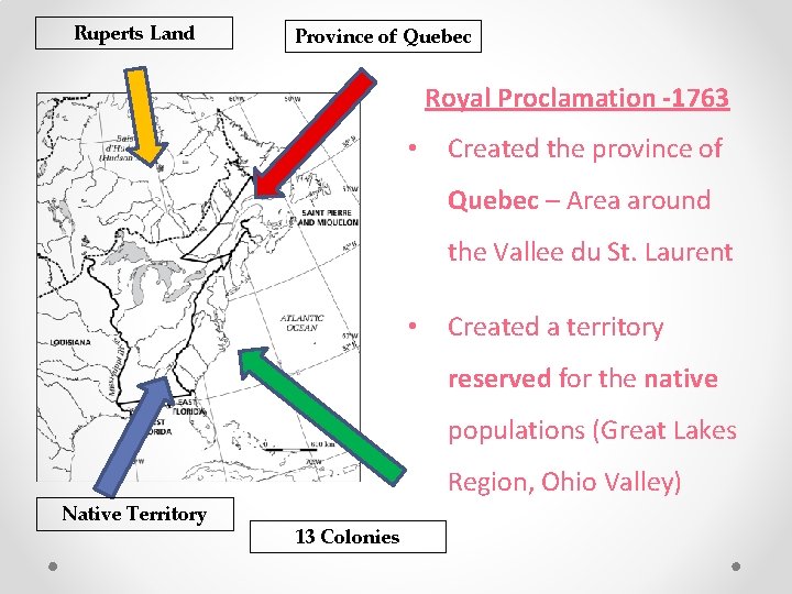 Ruperts Land Province of Quebec Royal Proclamation -1763 • Created the province of Quebec