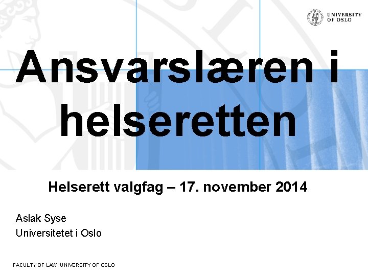 Ansvarslæren i helseretten Helserett valgfag – 17. november 2014 Aslak Syse Universitetet i Oslo