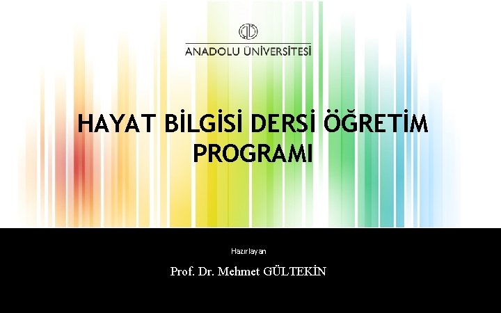 HAYAT BİLGİSİ DERSİ ÖĞRETİM PROGRAMI Hazırlayan Prof. Dr. Mehmet GÜLTEKİN 