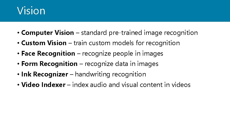 Vision • Computer Vision – standard pre-trained image recognition • Custom Vision – train