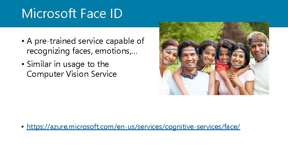 Microsoft Face ID • A pre-trained service capable of recognizing faces, emotions, … •