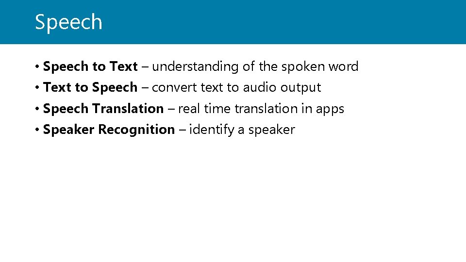 Speech • Speech to Text – understanding of the spoken word • Text to