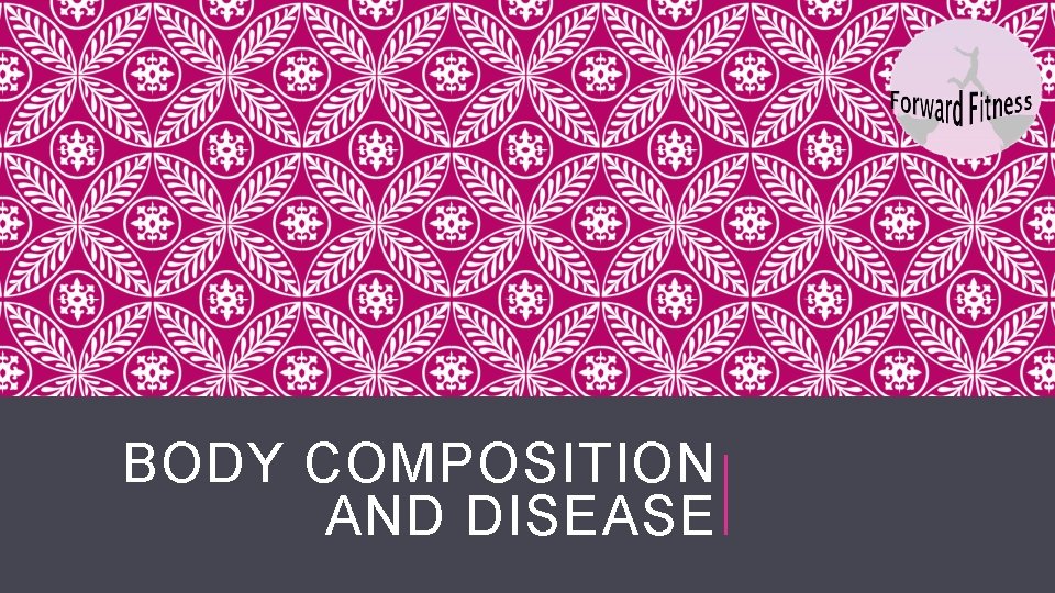 BODY COMPOSITION AND DISEASE 