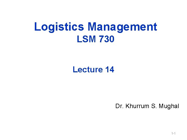 Logistics Management LSM 730 Lecture 14 Dr. Khurrum S. Mughal 1 -1 