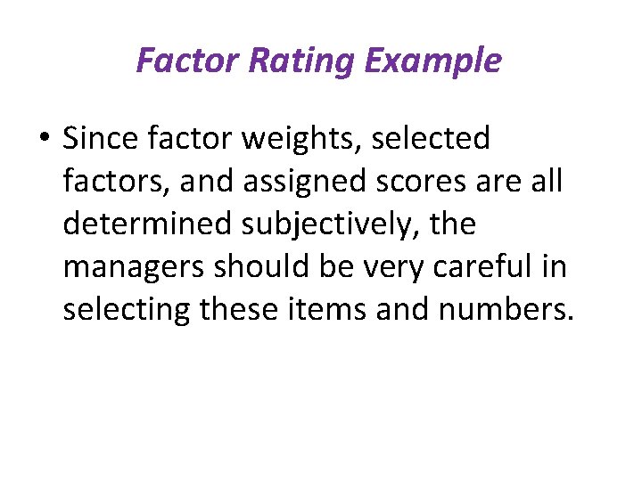 Factor Rating Example • Since factor weights, selected factors, and assigned scores are all