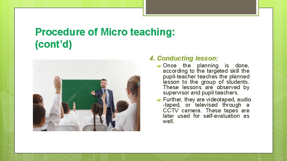 Procedure of Micro teaching: (cont’d) 4. Conducting lesson: Once the planning is done, according