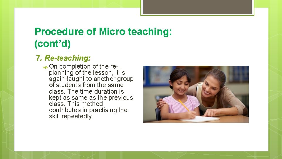 Procedure of Micro teaching: (cont’d) 7. Re-teaching: On completion of the replanning of the