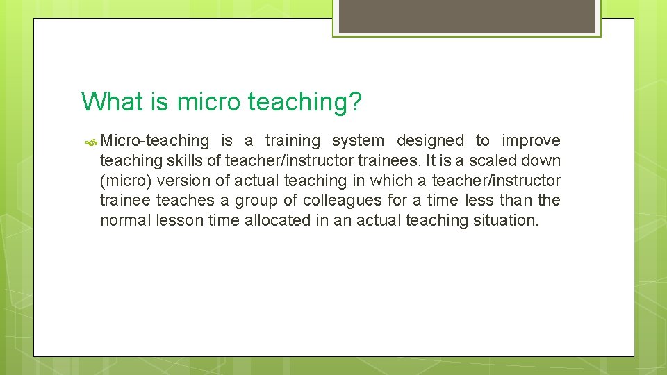 What is micro teaching? Micro-teaching is a training system designed to improve teaching skills
