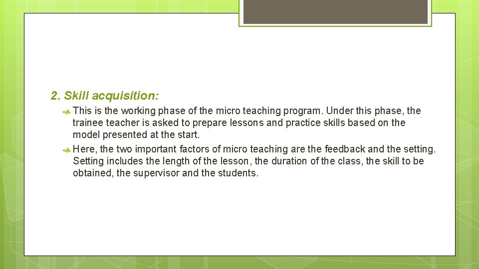 2. Skill acquisition: This is the working phase of the micro teaching program. Under