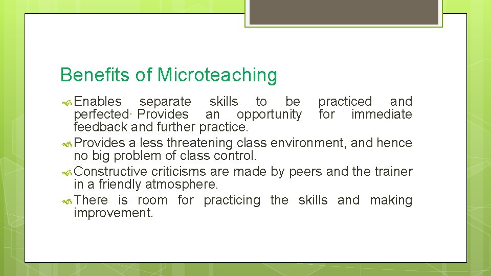 Benefits of Microteaching Enables separate skills to be practiced and perfected· Provides an opportunity