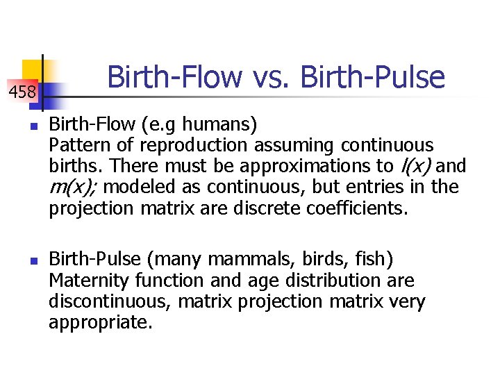 458 n n Birth-Flow vs. Birth-Pulse Birth-Flow (e. g humans) Pattern of reproduction assuming