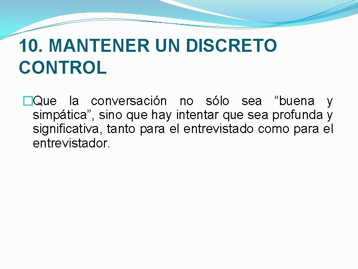 10. MANTENER UN DISCRETO CONTROL �Que la conversación no sólo sea “buena y simpática”,