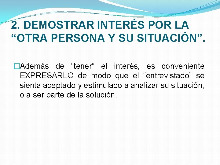 2. DEMOSTRAR INTERÉS POR LA “OTRA PERSONA Y SU SITUACIÓN”. �Además de “tener” el