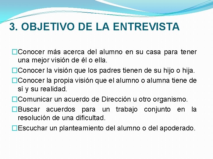 3. OBJETIVO DE LA ENTREVISTA �Conocer más acerca del alumno en su casa para