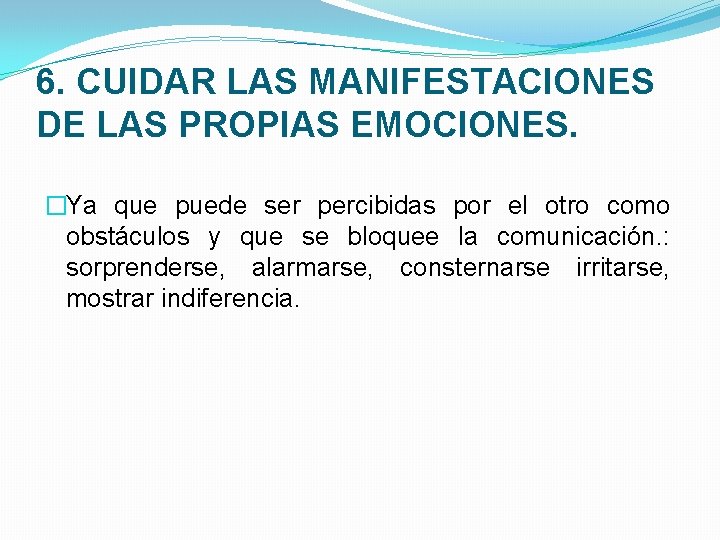 6. CUIDAR LAS MANIFESTACIONES DE LAS PROPIAS EMOCIONES. �Ya que puede ser percibidas por