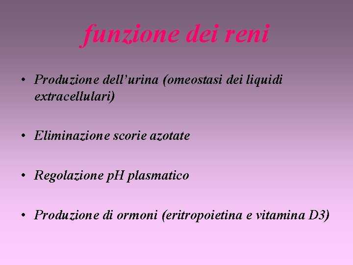 funzione dei reni • Produzione dell’urina (omeostasi dei liquidi extracellulari) • Eliminazione scorie azotate