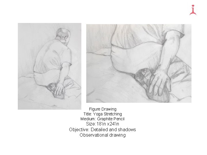 Figure Drawing Title: Yoga Stretching Medium: Graphite Pencil Size: 18’in x 24’in Objective: Detailed