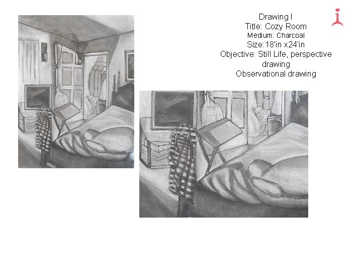 Drawing I Title: Cozy Room Medium: Charcoal Size: 18’in x 24’in Objective: Still Life,