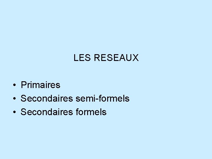LES RESEAUX • Primaires • Secondaires semi-formels • Secondaires formels 