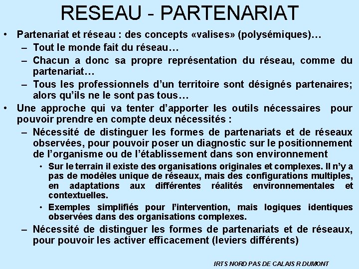 RESEAU - PARTENARIAT • Partenariat et réseau : des concepts «valises» (polysémiques)… – Tout