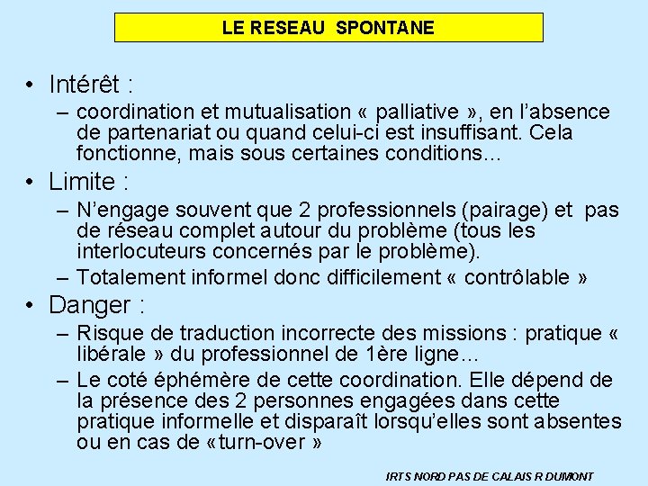 LE RESEAU SPONTANE • Intérêt : – coordination et mutualisation « palliative » ,