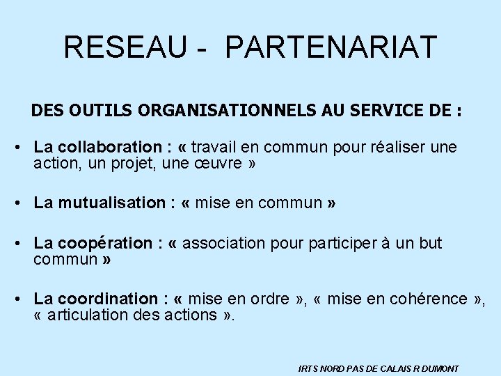 RESEAU - PARTENARIAT DES OUTILS ORGANISATIONNELS AU SERVICE DE : • La collaboration :