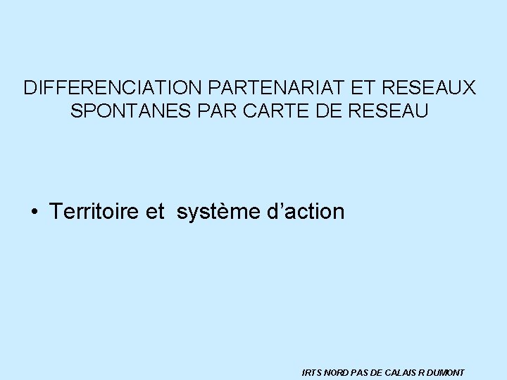 DIFFERENCIATION PARTENARIAT ET RESEAUX SPONTANES PAR CARTE DE RESEAU • Territoire et système d’action