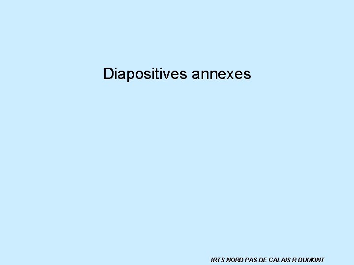 Diapositives annexes IRTS NORD PAS DE CALAIS R DUMONT 