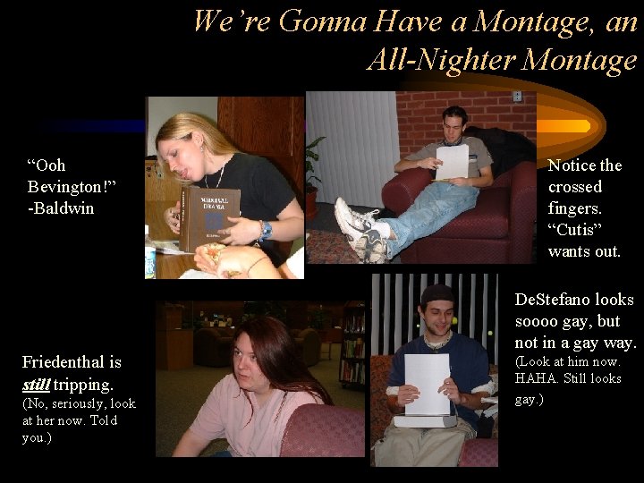 We’re Gonna Have a Montage, an All-Nighter Montage “Ooh Bevington!” -Baldwin Friedenthal is still